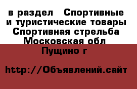  в раздел : Спортивные и туристические товары » Спортивная стрельба . Московская обл.,Пущино г.